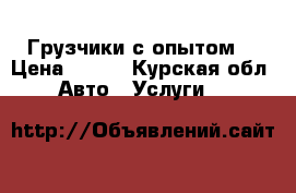 Грузчики с опытом  › Цена ­ 200 - Курская обл. Авто » Услуги   
